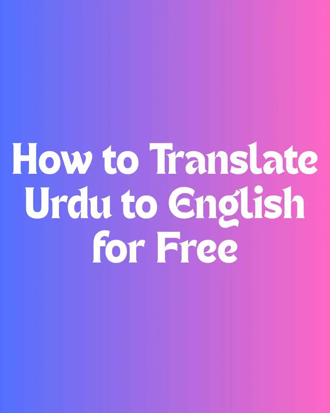 How to Translate Urdu to English for Free (Step-by-Step Guide) 1 Gradient background image with the text ‘How to Translate Urdu to English for Free’ written in bold white font.